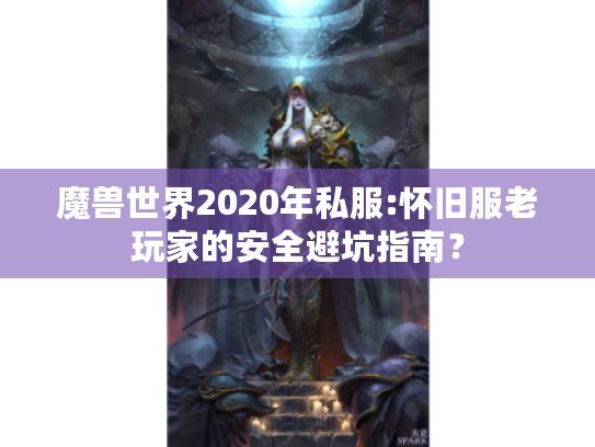 魔兽世界2020年私服:怀旧服老玩家的安全避坑指南? 魔兽世界2020年私服:怀旧服老玩家的安全避坑指南?