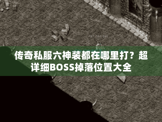 传奇私服六神装都在哪里打?超详细BOSS掉落位置大全 传奇私服六神装都在哪里打?超详细BOSS掉落位置大全