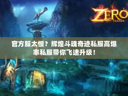 官方服太慢?辉煌斗魂奇迹私服高爆率私服带你飞速升级! 官方服太慢?辉煌斗魂奇迹私服高爆率私服带你飞速升级!