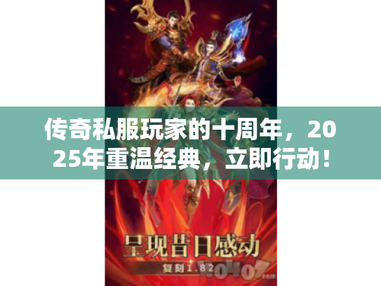 传奇私服玩家的十周年,2025年重温经典,立即行动! 传奇私服玩家的十周年,2025年重温经典,立即行动!