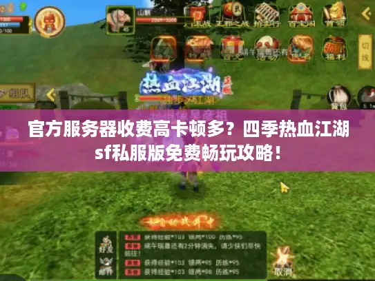 官方服务器收费高卡顿多？四季热血江湖sf私服版免费畅玩攻略！