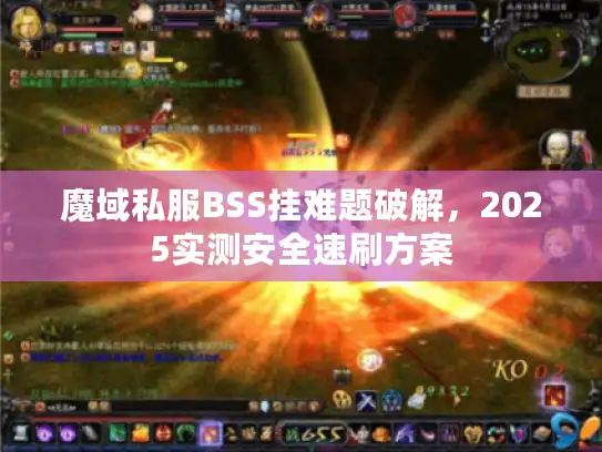 魔域私服BSS挂难题破解，2025实测安全速刷方案