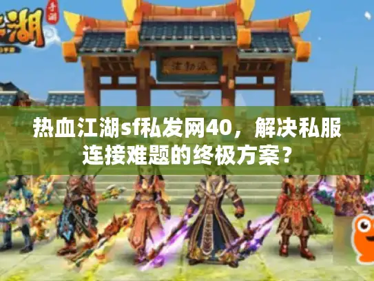 热血江湖sf私发网40，解决私服连接难题的终极方案？