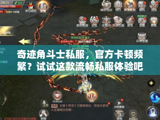 奇迹角斗士私服,官方卡顿频繁?试试这款流畅私服体验吧! 奇迹角斗士私服,官方卡顿频繁?试试这款流畅私服体验吧!