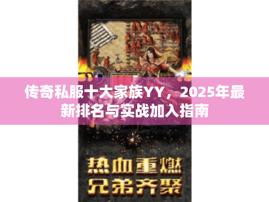 传奇私服十大家族YY，2025年最新排名与实战加入指南