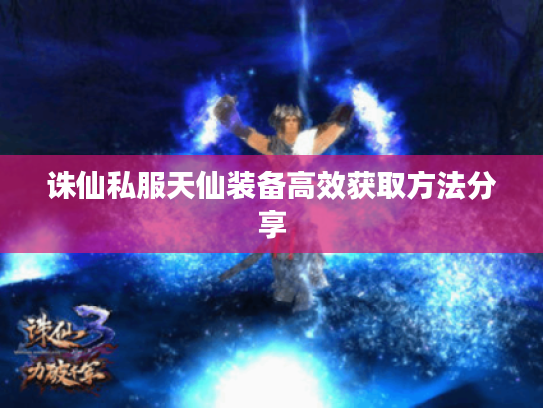 诛仙私服天仙装备高效获取方法分享 诛仙私服天仙装备高效获取方法分享