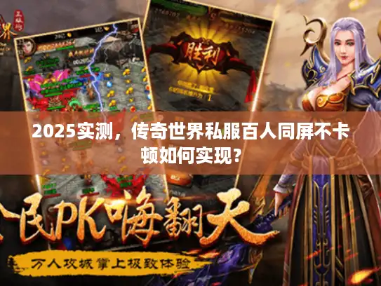 2025实测，传奇世界私服百人同屏不卡顿如何实现？