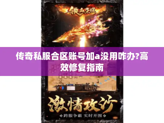 传奇私服合区账号加a没用咋办?高效修复指南