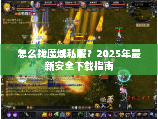 怎么找魔域私服?2025年最新安全下载指南 怎么找魔域私服?2025年最新安全下载指南