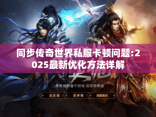 同步传奇世界私服卡顿问题:2025最新优化方法详解