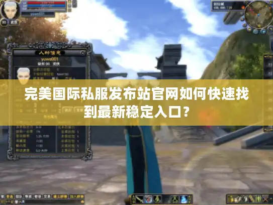 完美国际私服发布站官网如何快速找到最新稳定入口？