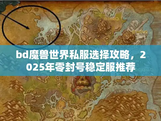 bd魔兽世界私服选择攻略，2025年零封号稳定服推荐