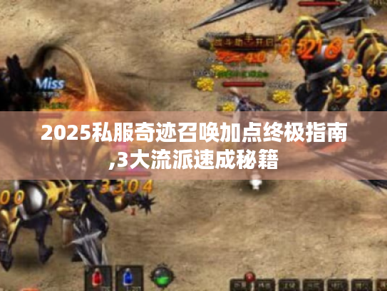 2025私服奇迹召唤加点终极指南,3大流派速成秘籍 2025私服奇迹召唤加点终极指南,3大流派速成秘籍