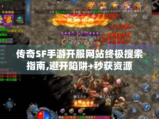 传奇SF手游开服网站终极搜索指南,避开陷阱+秒获资源 传奇SF手游开服网站终极搜索指南,避开陷阱+秒获资源
