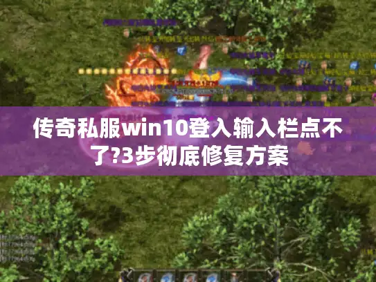 传奇私服win10登入输入栏点不了?3步彻底修复方案
