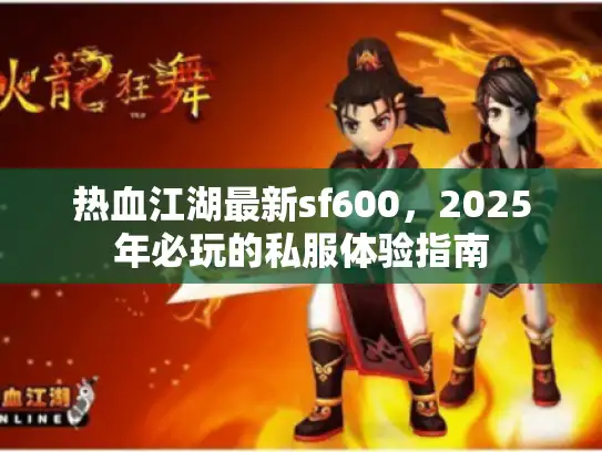 热血江湖最新sf600，2025年必玩的私服体验指南