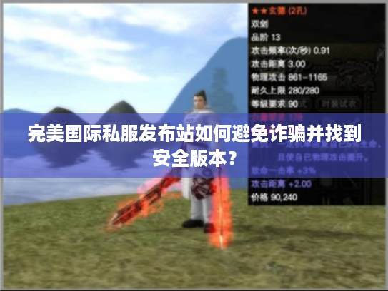 完美国际私服发布站如何避免诈骗并找到安全版本? 完美国际私服发布站如何避免诈骗并找到安全版本?