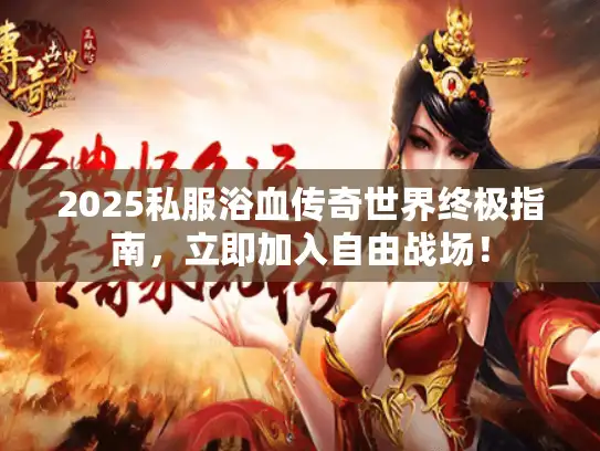 2025私服浴血传奇世界终极指南，立即加入自由战场！