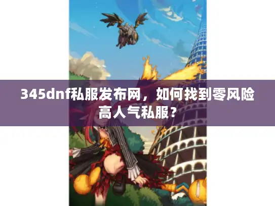 345dnf私服发布网，如何找到零风险高人气私服？