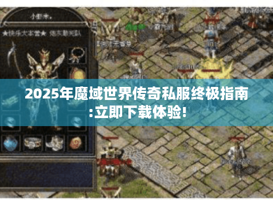 2025年魔域世界传奇私服终极指南:立即下载体验! 2025年魔域世界传奇私服终极指南:立即下载体验!