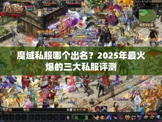 魔域私服哪个出名？2025年最火爆的三大私服评测