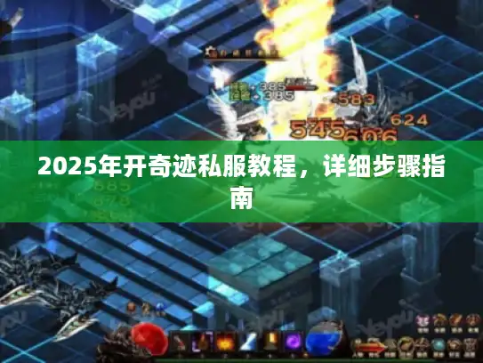 2025年开奇迹私服教程，详细步骤指南