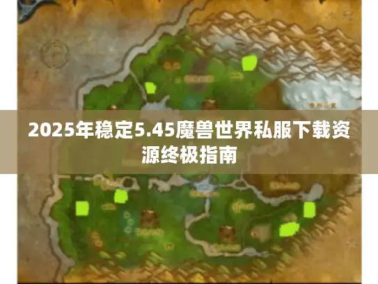 2025年稳定5.45魔兽世界私服下载资源终极指南