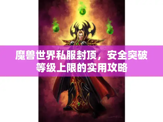 魔兽世界私服封顶，安全突破等级上限的实用攻略