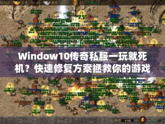Window10传奇私服一玩就死机?快速修复方案拯救你的游戏体验! Window10传奇私服一玩就死机?快速修复方案拯救你的游戏体验!