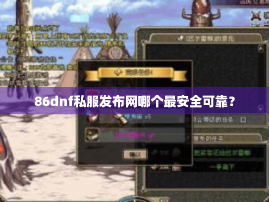 86dnf私服发布网哪个最安全可靠? 86dnf私服发布网哪个最安全可靠?