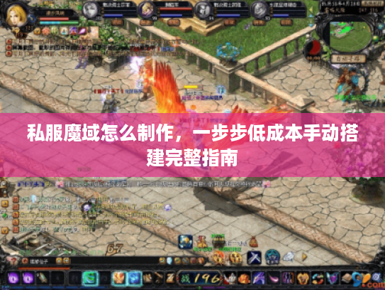私服魔域怎么制作,一步步低成本手动搭建完整指南 私服魔域怎么制作,一步步低成本手动搭建完整指南