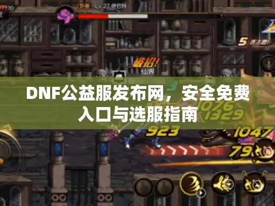 DNF公益服发布网,安全免费入口与选服指南 DNF公益服发布网,安全免费入口与选服指南