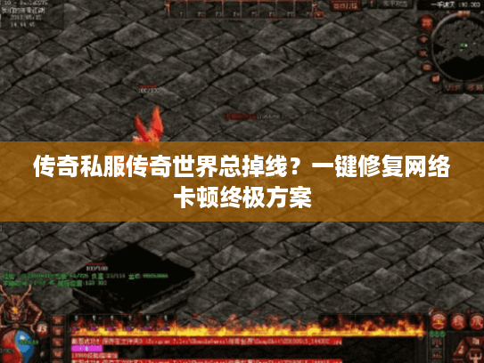 传奇私服传奇世界总掉线？一键修复网络卡顿终极方案