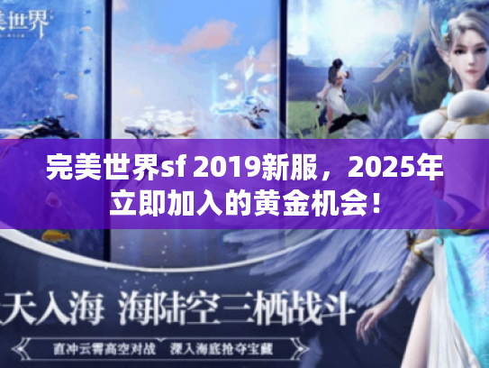 完美世界sf 2019新服,2025年立即加入的黄金机会! 完美世界sf 2019新服,2025年立即加入的黄金机会!