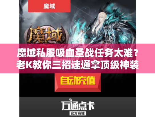 魔域私服吸血圣战任务太难?老K教你三招速通拿顶级神装! 魔域私服吸血圣战任务太难?老K教你三招速通拿顶级神装!