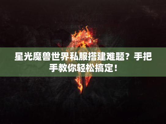 星光魔兽世界私服搭建难题?手把手教你轻松搞定! 星光魔兽世界私服搭建难题?手把手教你轻松搞定!