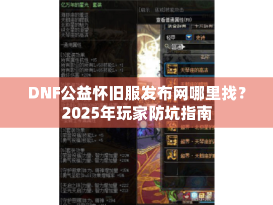 DNF公益怀旧服发布网哪里找?2025年玩家防坑指南 DNF公益怀旧服发布网哪里找?2025年玩家防坑指南