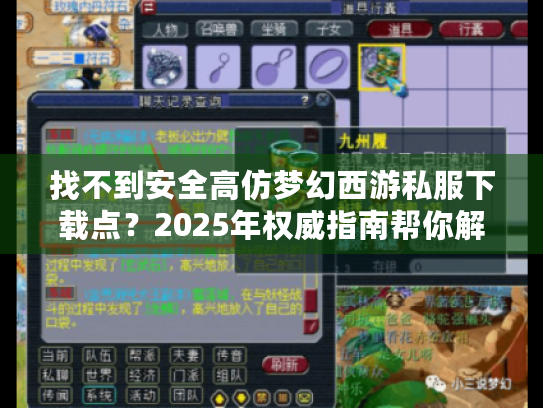找不到安全高仿梦幻西游私服下载点？2025年权威指南帮你解决