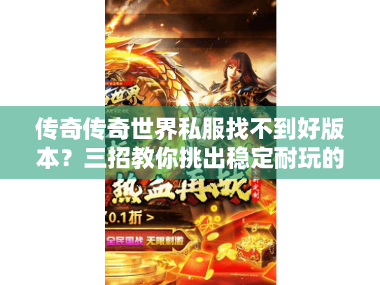 传奇传奇世界私服找不到好版本?三招教你挑出稳定耐玩的私服 传奇传奇世界私服找不到好版本?三招教你挑出稳定耐玩的私服