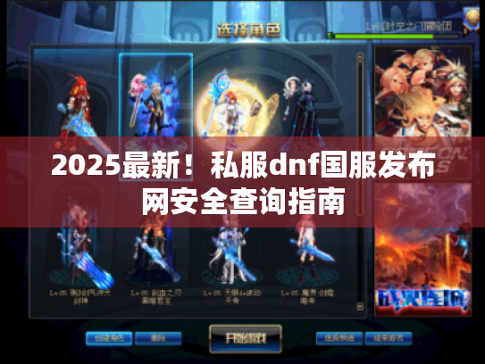 2025最新!私服dnf国服发布网安全查询指南 2025最新!私服dnf国服发布网安全查询指南