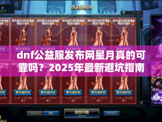 dnf公益服发布网星月真的可靠吗?2025年最新避坑指南! dnf公益服发布网星月真的可靠吗?2025年最新避坑指南!