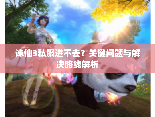 诛仙3私服进不去？关键问题与解决路线解析