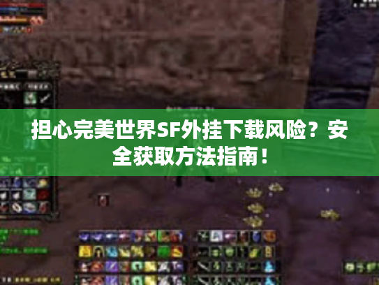 担心完美世界SF外挂下载风险?安全获取方法指南! 担心完美世界SF外挂下载风险?安全获取方法指南!