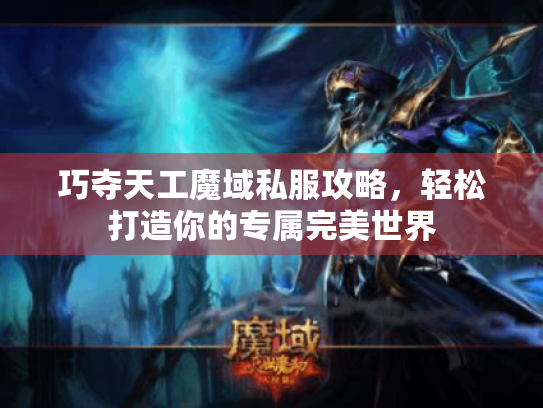 巧夺天工魔域私服攻略,轻松打造你的专属完美世界 巧夺天工魔域私服攻略,轻松打造你的专属完美世界