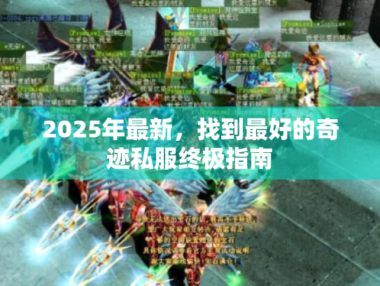 2025年最新,找到最好的奇迹私服终极指南 2025年最新,找到最好的奇迹私服终极指南