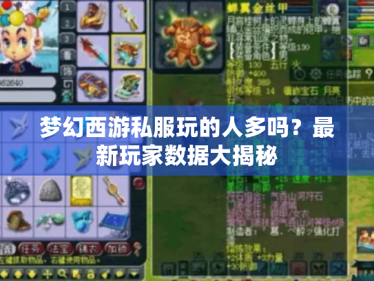 梦幻西游私服玩的人多吗?最新玩家数据大揭秘 梦幻西游私服玩的人多吗?最新玩家数据大揭秘