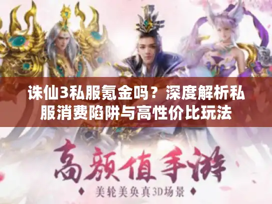 诛仙3私服氪金吗？深度解析私服消费陷阱与高性价比玩法