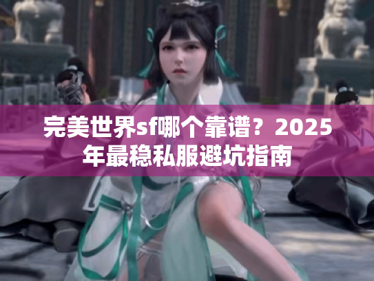 完美世界sf哪个靠谱？2025年最稳私服避坑指南