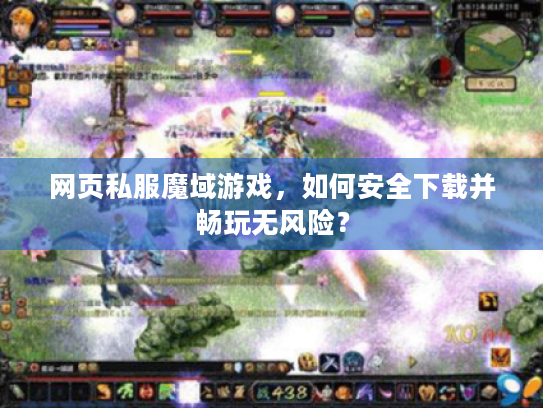 网页私服魔域游戏,如何安全下载并畅玩无风险? 网页私服魔域游戏,如何安全下载并畅玩无风险?