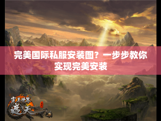 完美国际私服安装图?一步步教你实现完美安装 完美国际私服安装图?一步步教你实现完美安装